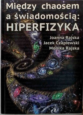 Między Chaosem A Świadomością : Hiperfizyka - Joanna Rajska