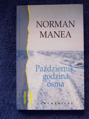 Norman Mandea    Październik  godzina ósma   ( Wyd. Pogranicze )