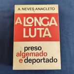 A. Neves Anacleto - A Longa Luta - preso, algemado e deportado