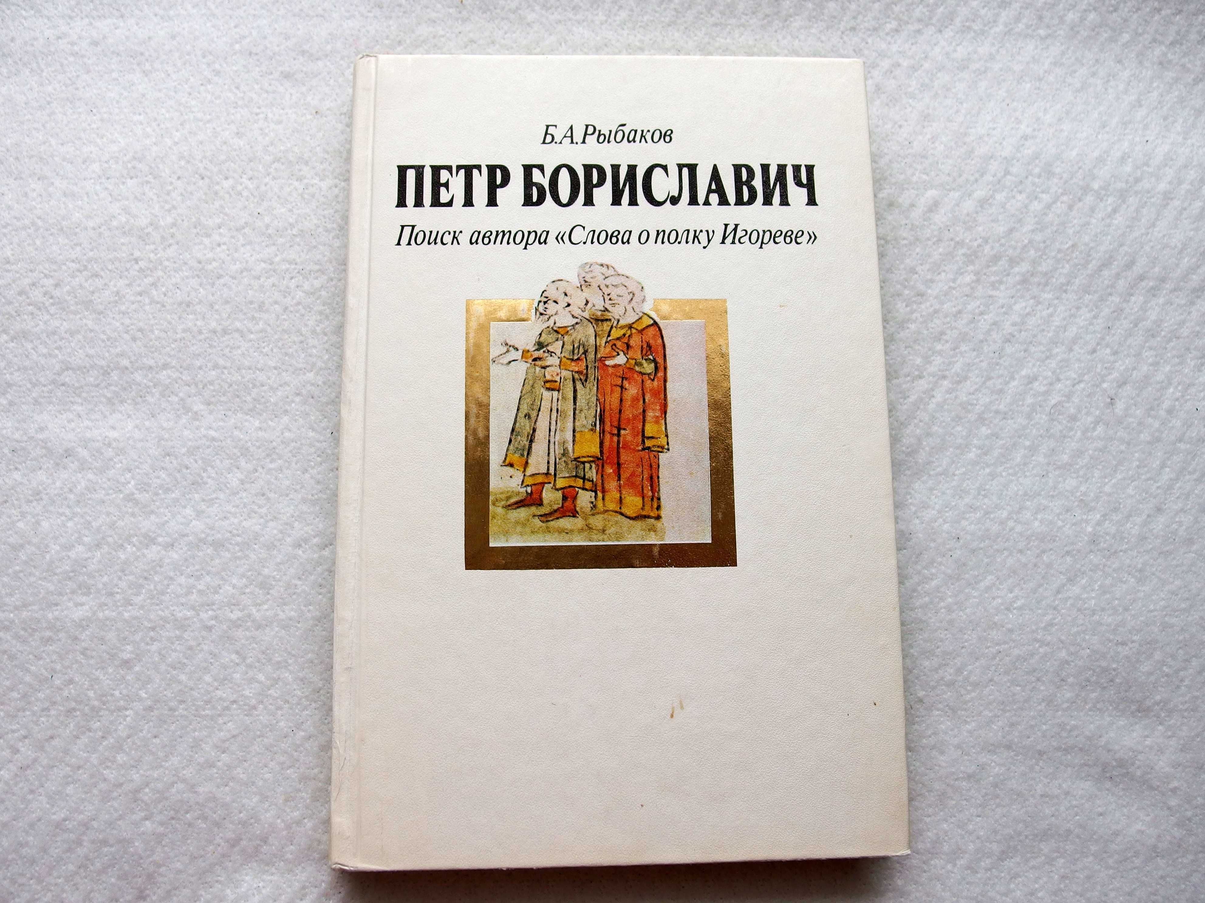 Б. Рыбаков. «Петр Бориславич.Поиск автора "Слова о полку Игореве"