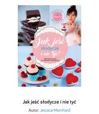 Książka „ Jak jeść słodycze i nie tyć ” Jessica Meinhard