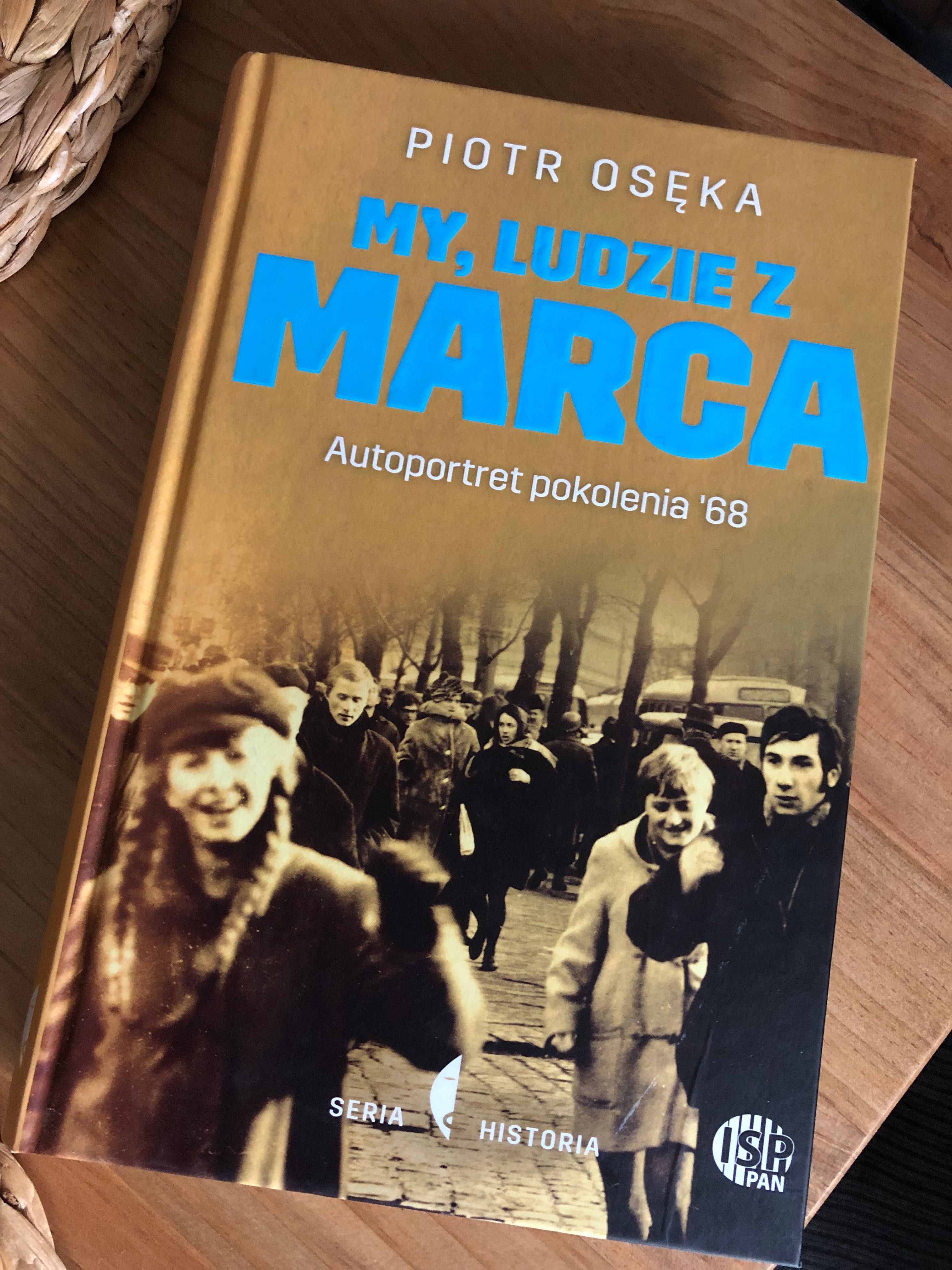 My, ludzie z Marca autoportret pokolenia ’68 Piotr Osęka