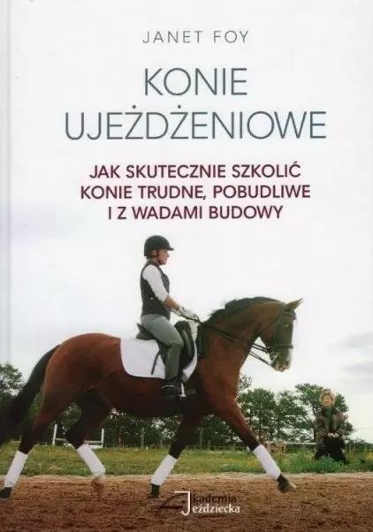 Konie Ujeżdżeniowe - Jak Skutecznie Szkolić Konie Janet Foy Nowa