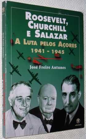 A LUTA PELOS AÇORES 1941 ; 1945 Roosevelt; Churchill e Salazar