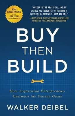 Buy Then Build How Acquisition Entrepreneurs Outsmart the Startup Game