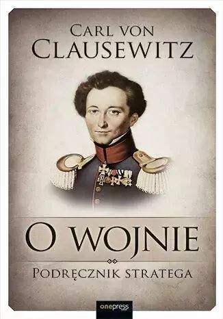 O Wojnie. Podręcznik Stratega Von Clausewitz Carl