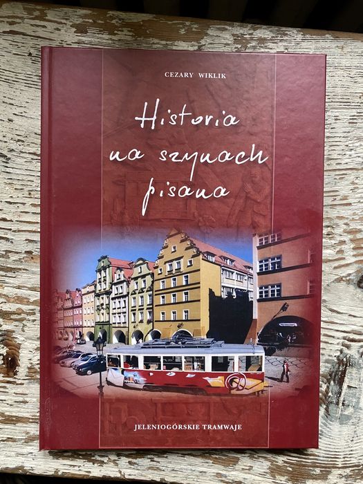 Jeleniogórskie tramwaje. Historia na szynach pisana Cezary Wiklik