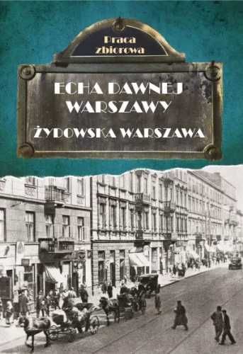 Echa dawnej Warszawy. Żydowska Warszawa - praca zbiorowa