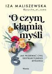 # O czym kłamią myśli? Jak przerwać cykl destrukcyjnego myślenia