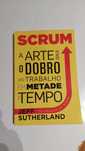 Scrum - A Arte de Fazer o Dobro do Trabalho em Metade do Tempo