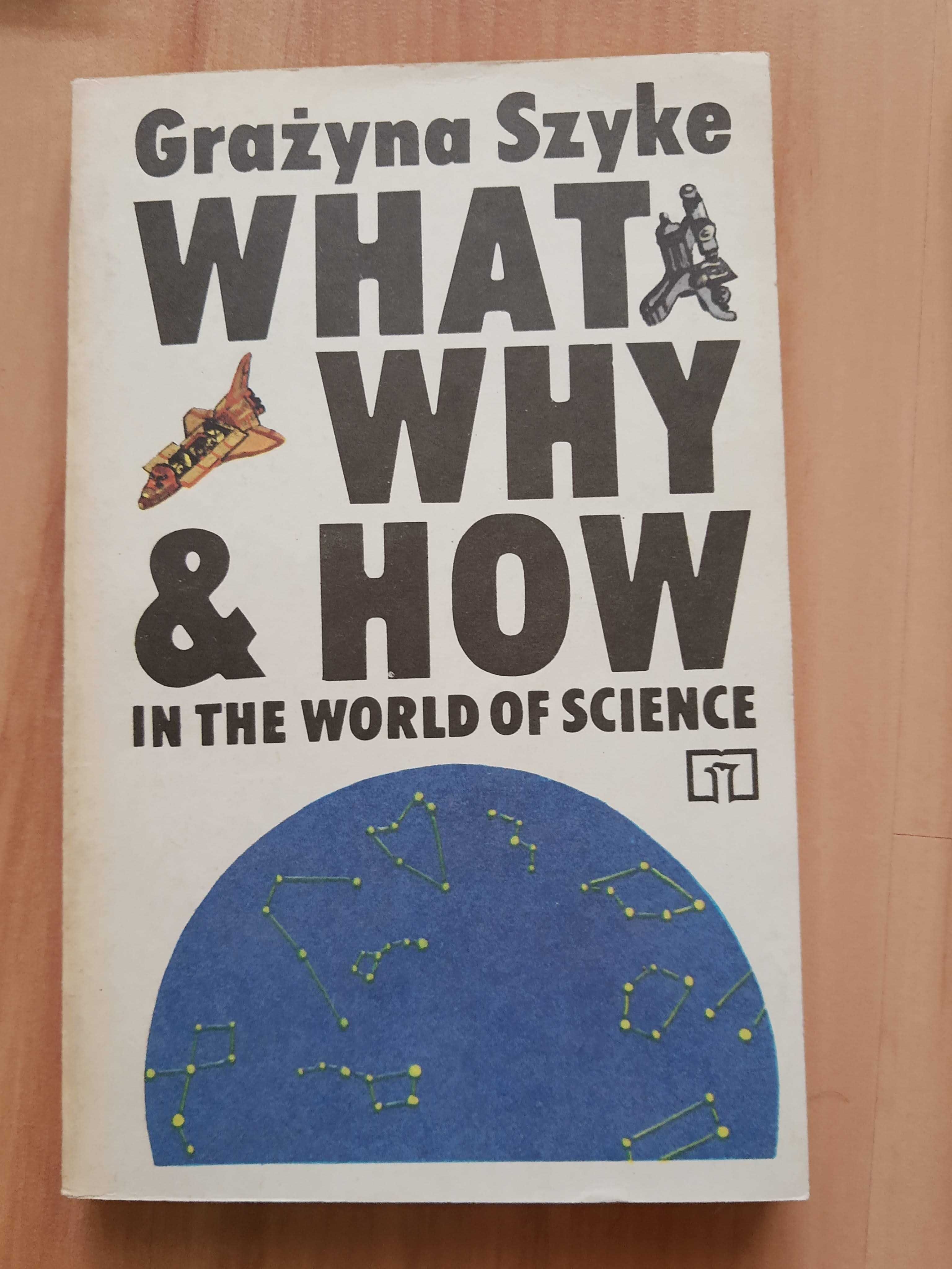 What why & how in the world of science. Grażyna Szyke