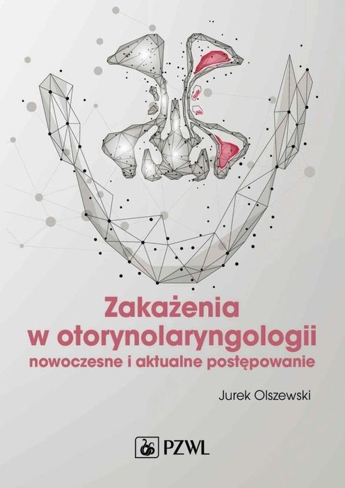 Zakażenia w otorynolaryngologii. Nowoczesne i . PZWL Jurek Olszewski