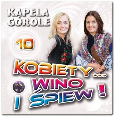 KAPELA GÓROLE Kobiety Wino i Śpiew 10 [CD]