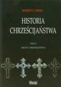 Historia chrześcijaństwa T6 Kryzys chrześcijaństwa - Warren H. Carrol