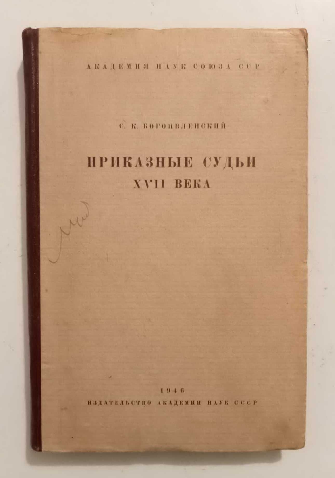 Богоявленский С. Приказные судьи XVII века. АН СССР, 1946 г. 4000 экз.