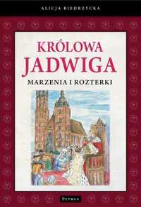 Królowa Jadwiga. Marzenia i rozterki - Alicja Biedrzycka