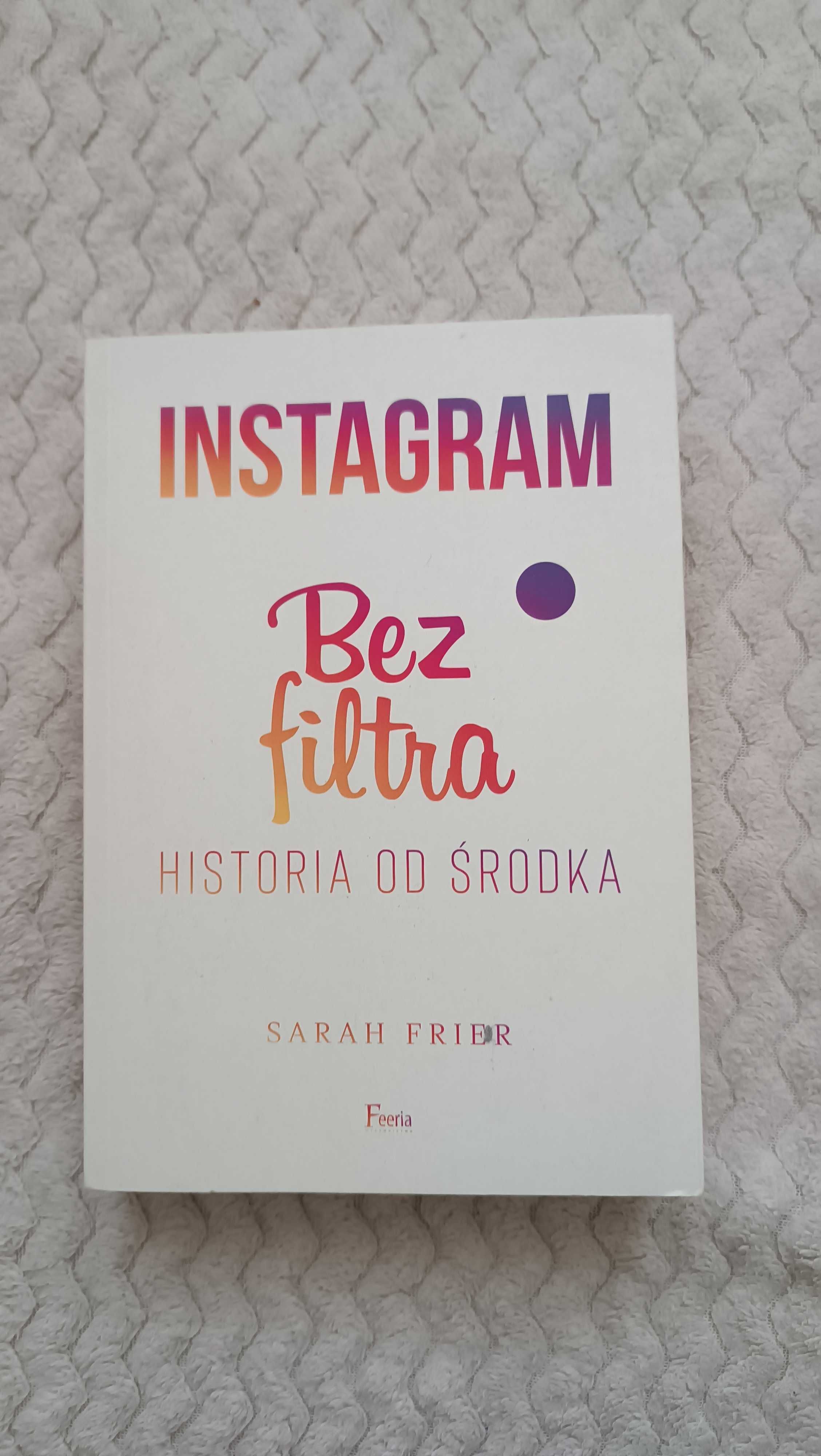 Instagram bez filtra. Historia od środka - Sarah Frier