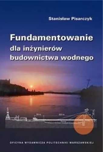 Fundamentowanie dla inżynierów budownictwa wodnego - Stanisław Pisarc