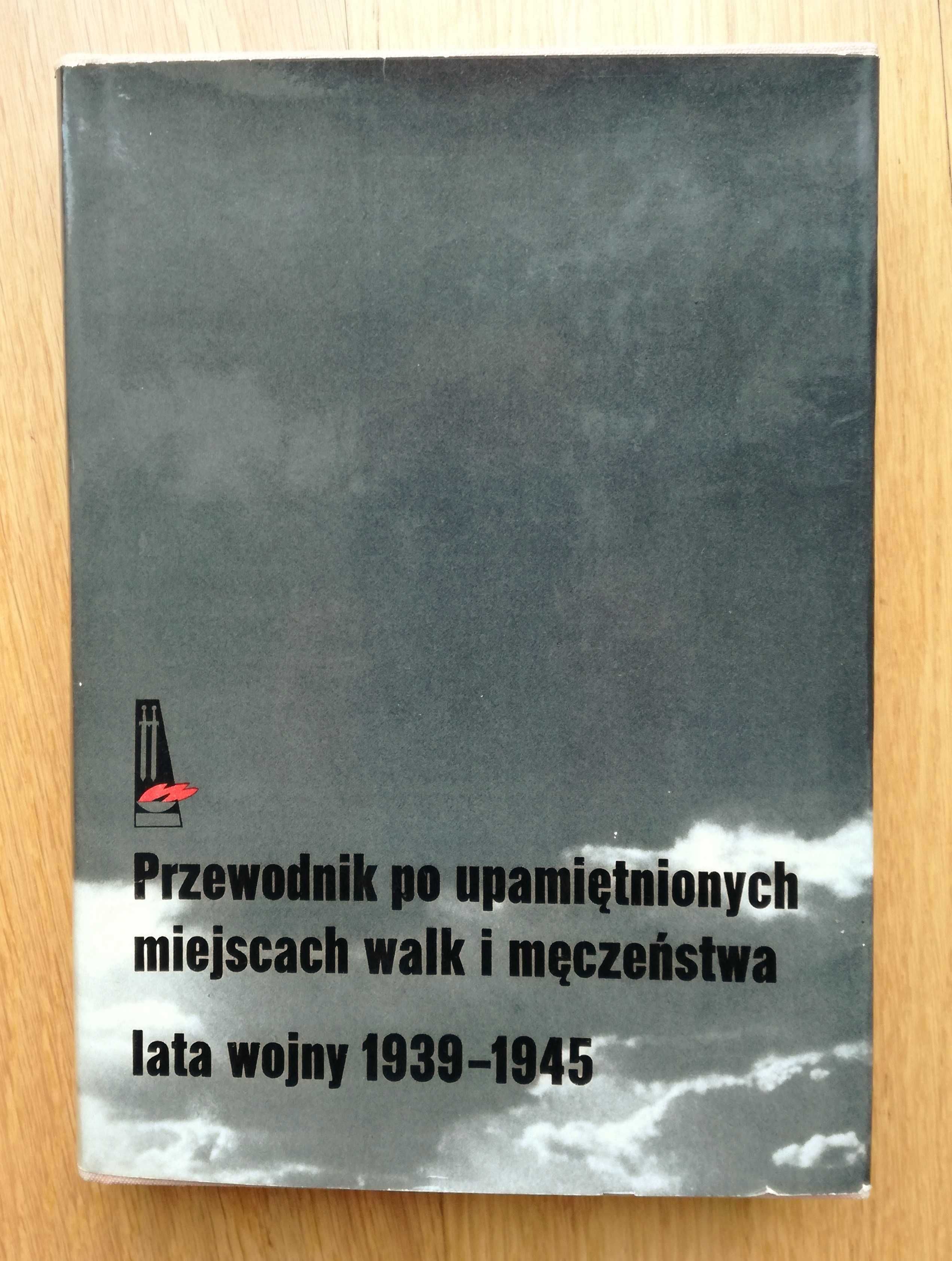 Przewodnik po upamiętnionych miejscach walk i męczeństwa Lata 1939 -45