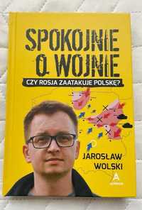 Spokojnie o wojnie Jarosław Wolski 100% NOWA