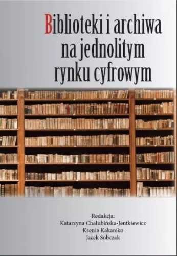 Biblioteki i archiwa na jednolitym rynku cyfrowym - Katarzyna Chałubi