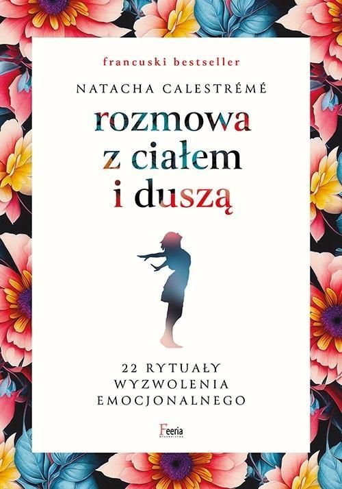 Rozmowa Z Ciałem I Duszą. 22 Rytuały Wyzwolenia.