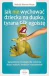 Jak nie wychować dziecka na dupka, tyrana czy egoistę. MT Biznes