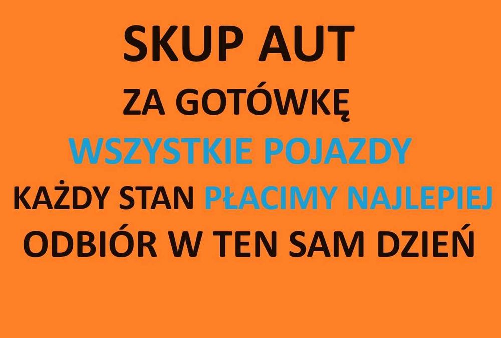 Skup Aut Za GOTÓWKE!!! Płacimy Najlepiej - NAJLEPSZE CENY
