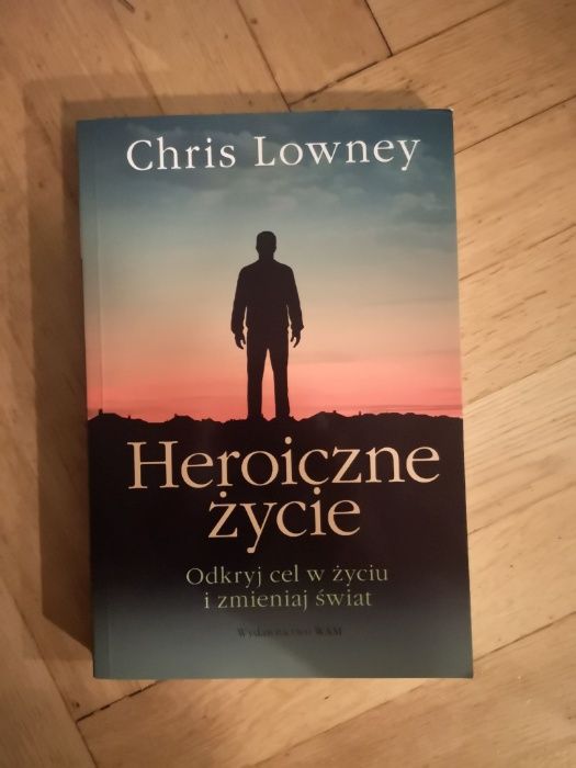 Heroiczne życie - Odkryj cel w życiu i zmieniaj świat. Chris Lowney