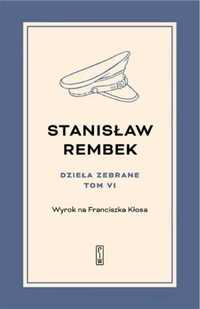 Dzieła zebrane T.6 Wyrok na Franciszka Kłosa - Stanisław Rembek