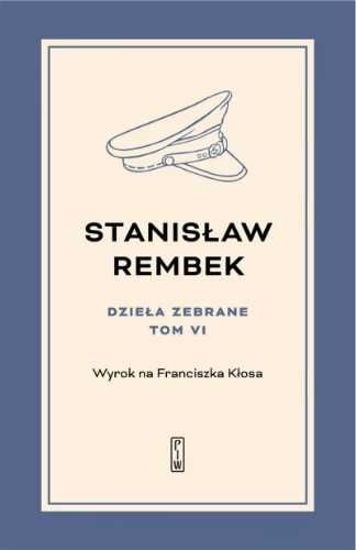 Dzieła zebrane T.6 Wyrok na Franciszka Kłosa - Stanisław Rembek