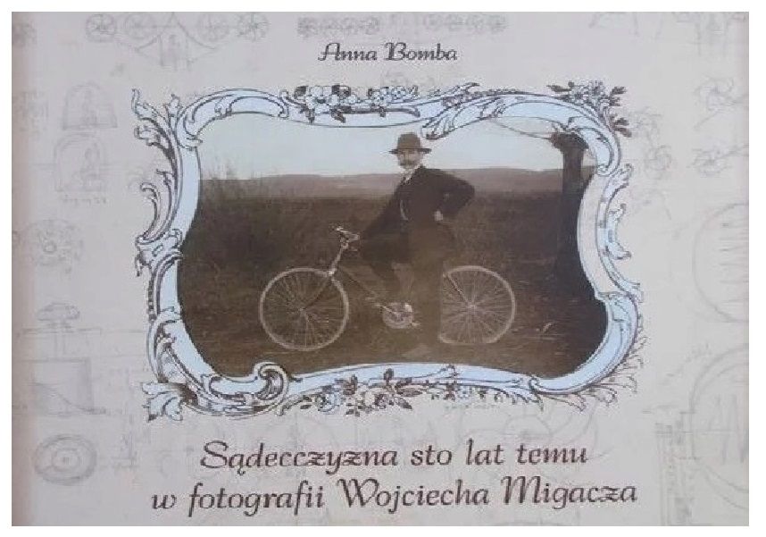 Sądecczyzna sto lat temu w fotografii Wojciecha Migacza