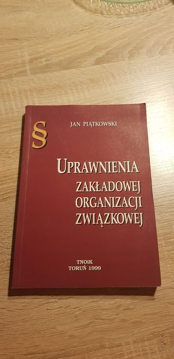 Uprawnienia zakładowej organizacji związkowej Jan Piątkowski Toruń1999