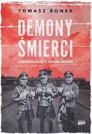 Demony śmierci. Zbrodniarze z Gross - Rosen - Tomasz Bonek