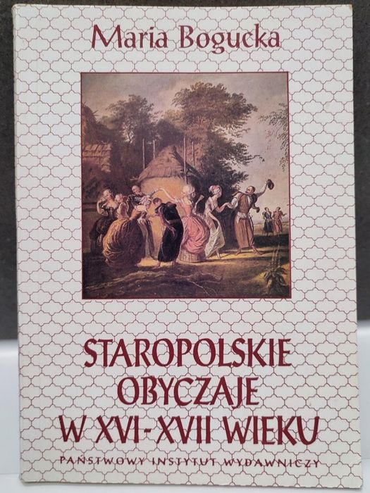 Staropolskie obyczaje w XVI - XVII wieku - Maria Bogucka