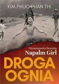Droga ognia. Niesamowita historia Napalm Girl - Kim Phuc Phan Thi