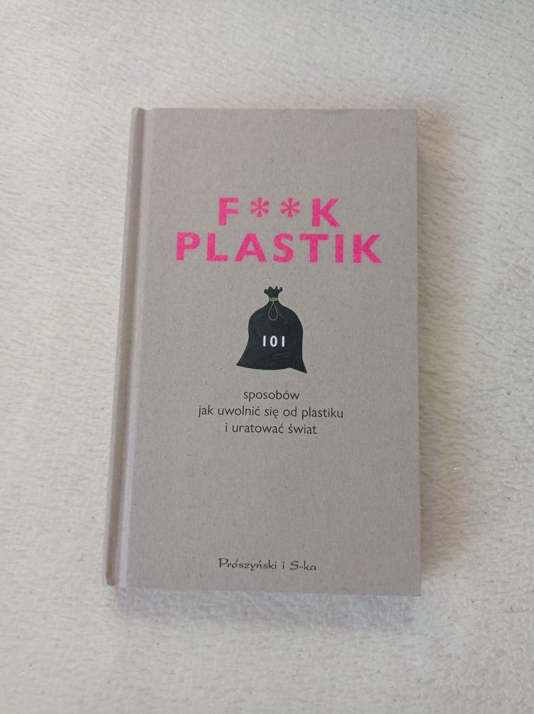 F**k plastik 101 sposobów jak uwolnić się od plastiku