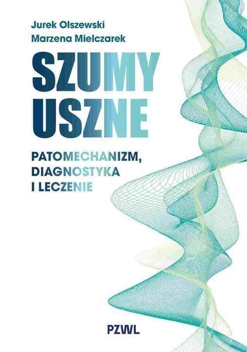 Szumy uszne. Patomechanizm, diagnostyka i leczenie. PZWL