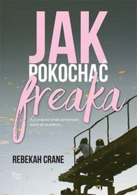 Jak pokochać freaka Rebekah Crane Nowa książka Okazja