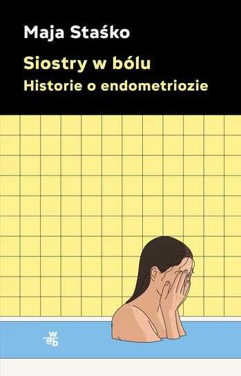 Siostry w bólu. Historie o endometriozie Staśko Maja