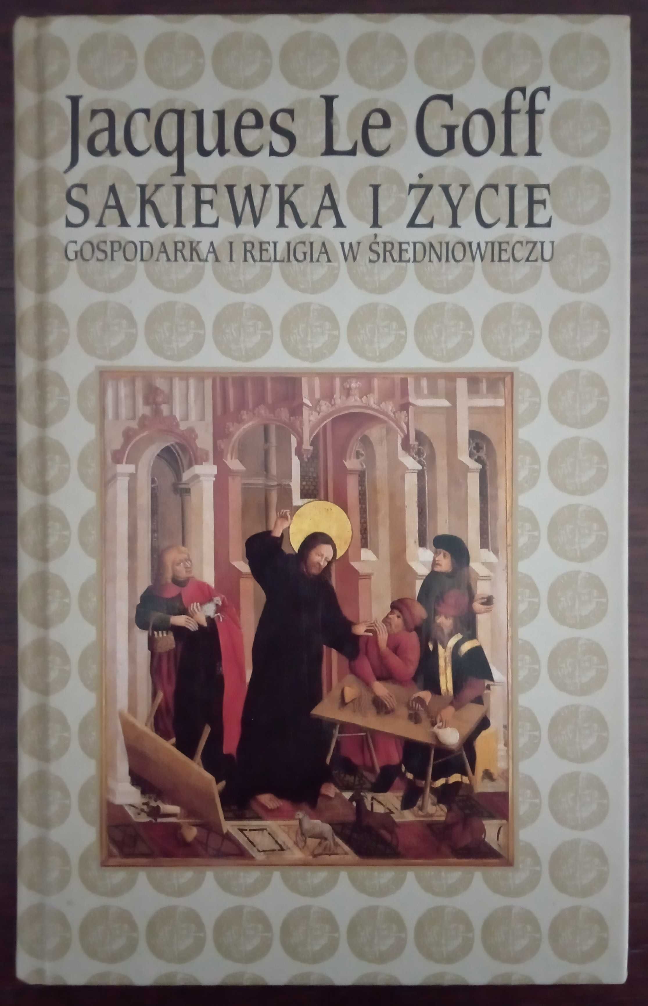 Sakiewka i życie. Gospodarka i religia w średniowieczu - J. Le Goff