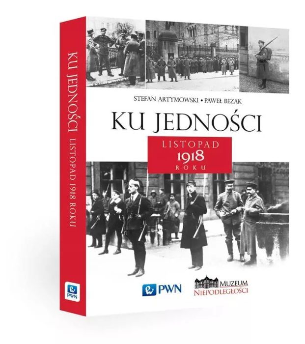 Ku jedności. Listopad 1918 roku. Wydawnictwo Naukowe PWN. Nowy Produkt