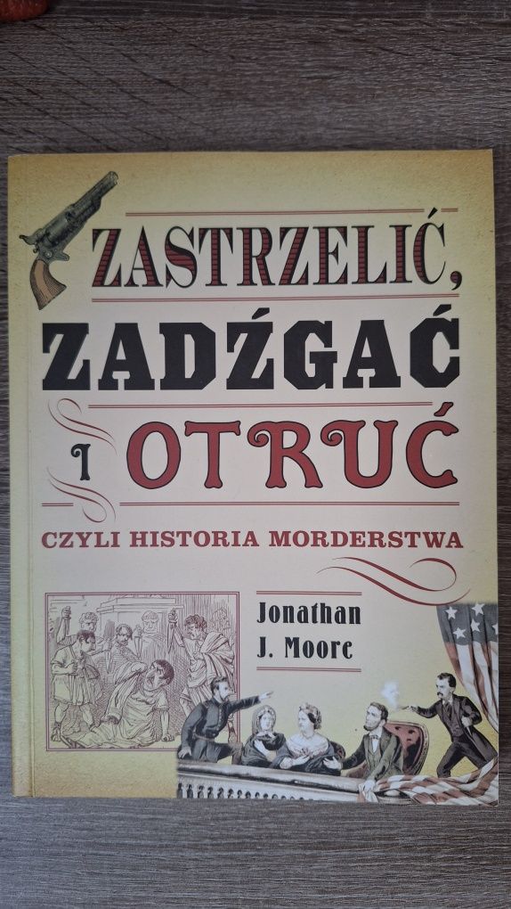Zastrzelić, zadźgać i otruć czyli historia morderstwa

Jonathan J. Moo