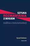 Sztuka Rozmawiania Z Bogiem. Modlitwa A Teoria Komunikacji