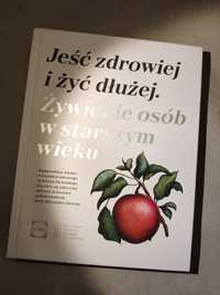 Książka: Jeść zdrowiej i żyć dłużej. Żywienie osób w starszym wieku