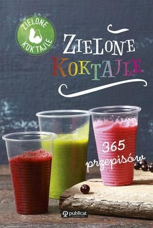 Zielone koktajle. 365 przepisów Zielone koktajle