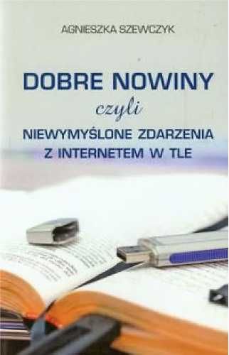 Dobre nowiny czyli niewymyślone zdarzenia... - Agnieszka Szewczyk