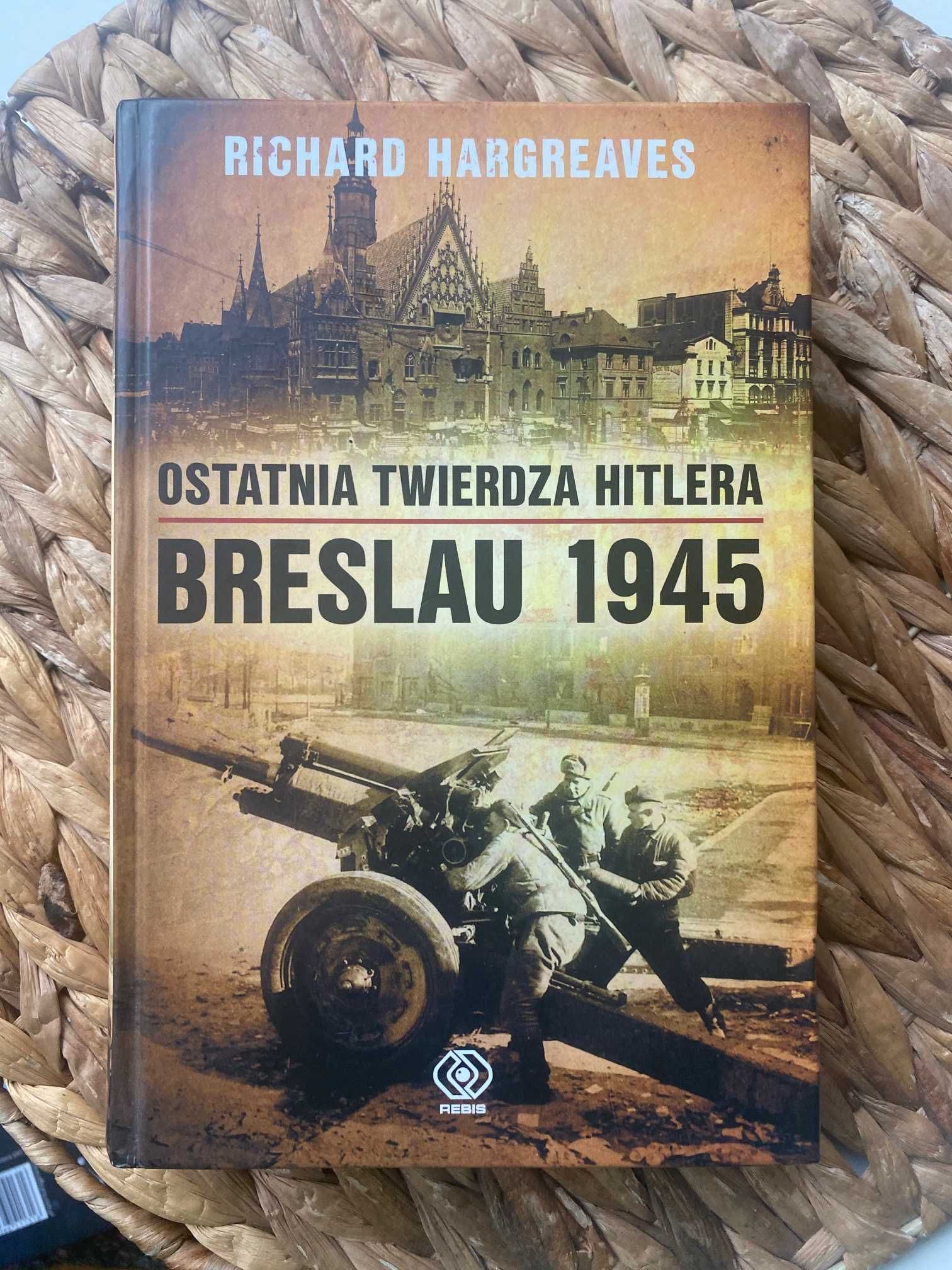 Ostatnia twierdza Hitlera. Breslau 1945 Richard Hargreaves