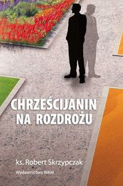 Ks. Robert Skrzypczak - Chrześcijanin na rozdrożu