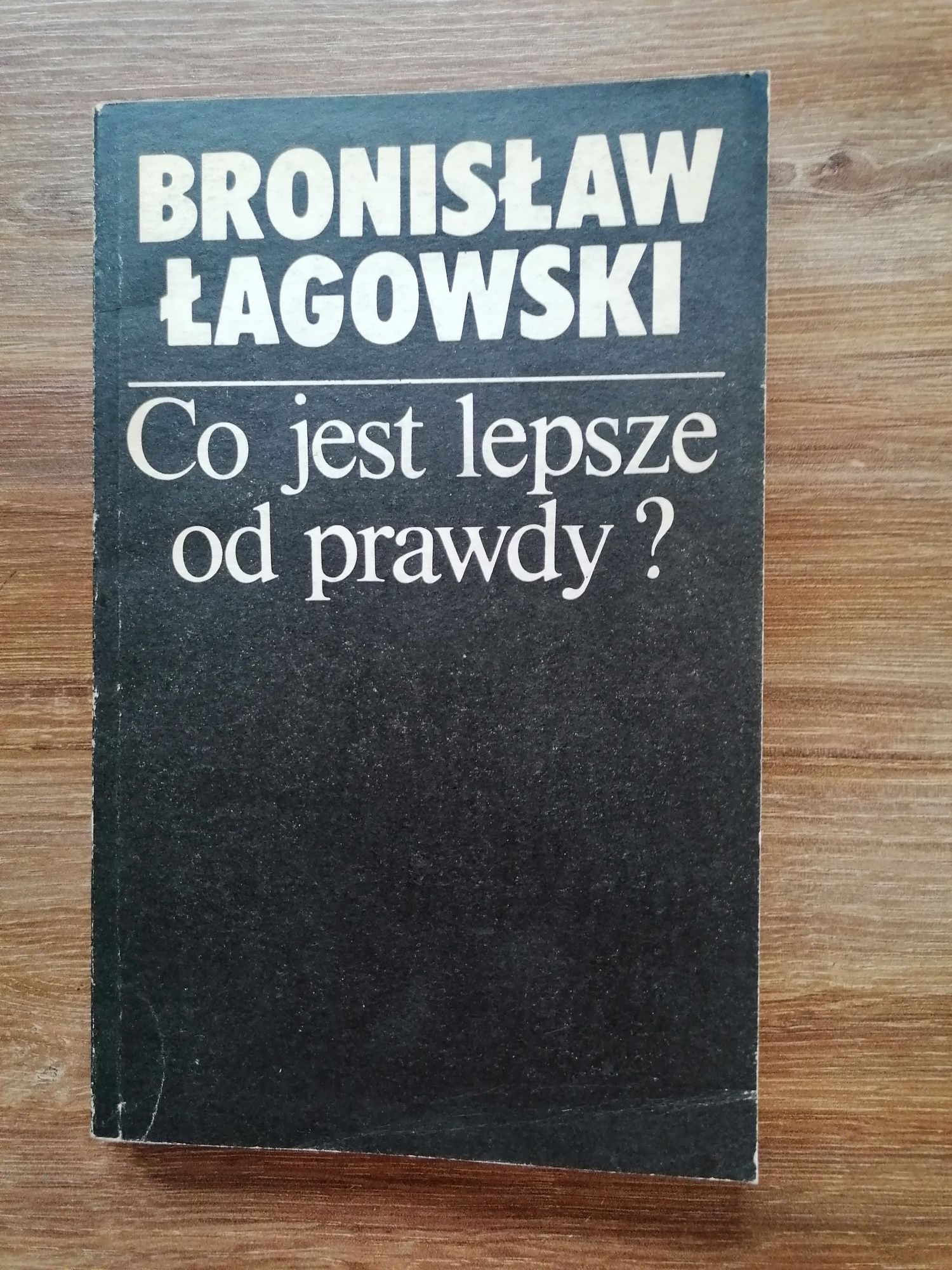 Bronisław Łagowski - "Co jest lepsze od prawdy?"
